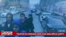 Telefon ile konuşan genç kıza araç böyle çarptı