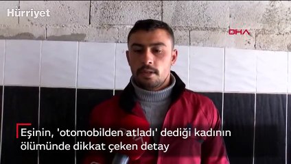 Eşinin, 'otomobilden atladı' dediği kadının ölümünde dikkat çeken detay
