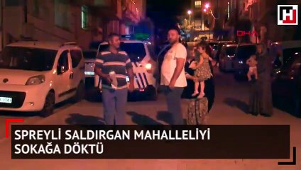 Spreyli saldırgan mahalleliyi sokağa döktü