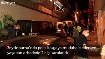 Zeytinburnu'nda polis kavgaya müdahale ederken yaşanan arbedede 2 kişi yaralandı