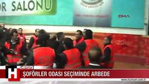 ŞOFÖRLER ODASI SEÇİMİNDE ARBEDE