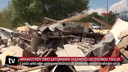 Arnavutköy'deki çatışmanın yaşandığı gecekondu yıkıldı
