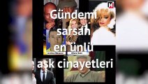 Gündemi sarsan en ünlü aşk cinayetleri