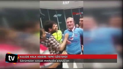 Kulede halk askerlere böyle tepki gösterdi