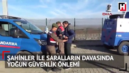 Şahinler ile Saralların davasında yoğun güvenlik önlemi