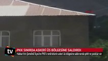 PKK sınırda askeri üs bölgesine saldırdı: 2 şehit, 6 yaralı
