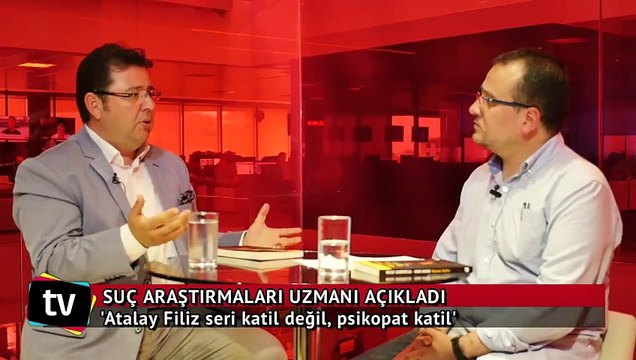 'Atalay Filiz seri katil değil, psikopat katil'