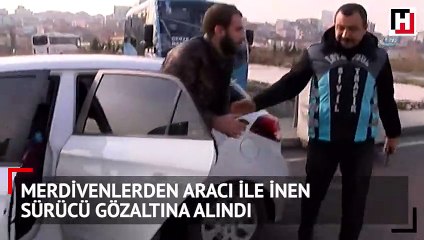 Merdivenlerden aracı ile inen sürücü gözaltına alındı