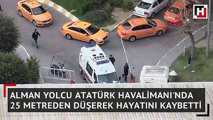 Alman yolcu Atatürk Havalimanı'nda 25 metreden düşerek hayatını kaybetti