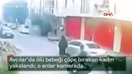 Avcılar'da ölü bebeği çöpe bırakan kadın yakalandı  o anlar kamerada