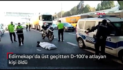 Edirnekapı'da üst geçitten D-100'e atlayan kişi öldü