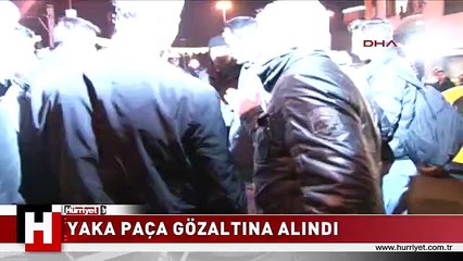 YAKA PAÇA GÖZALTINA ALINDI