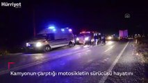 Kamyonun çarptığı motosikletin sürücüsü hayatını kaybetti