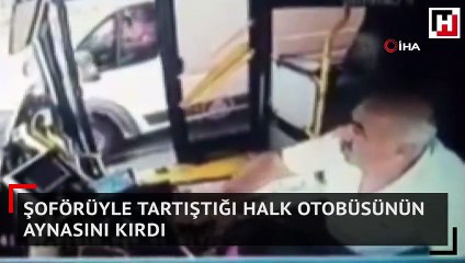 Şoförüyle tartıştığı halk otobüsünün aynasını kırdı