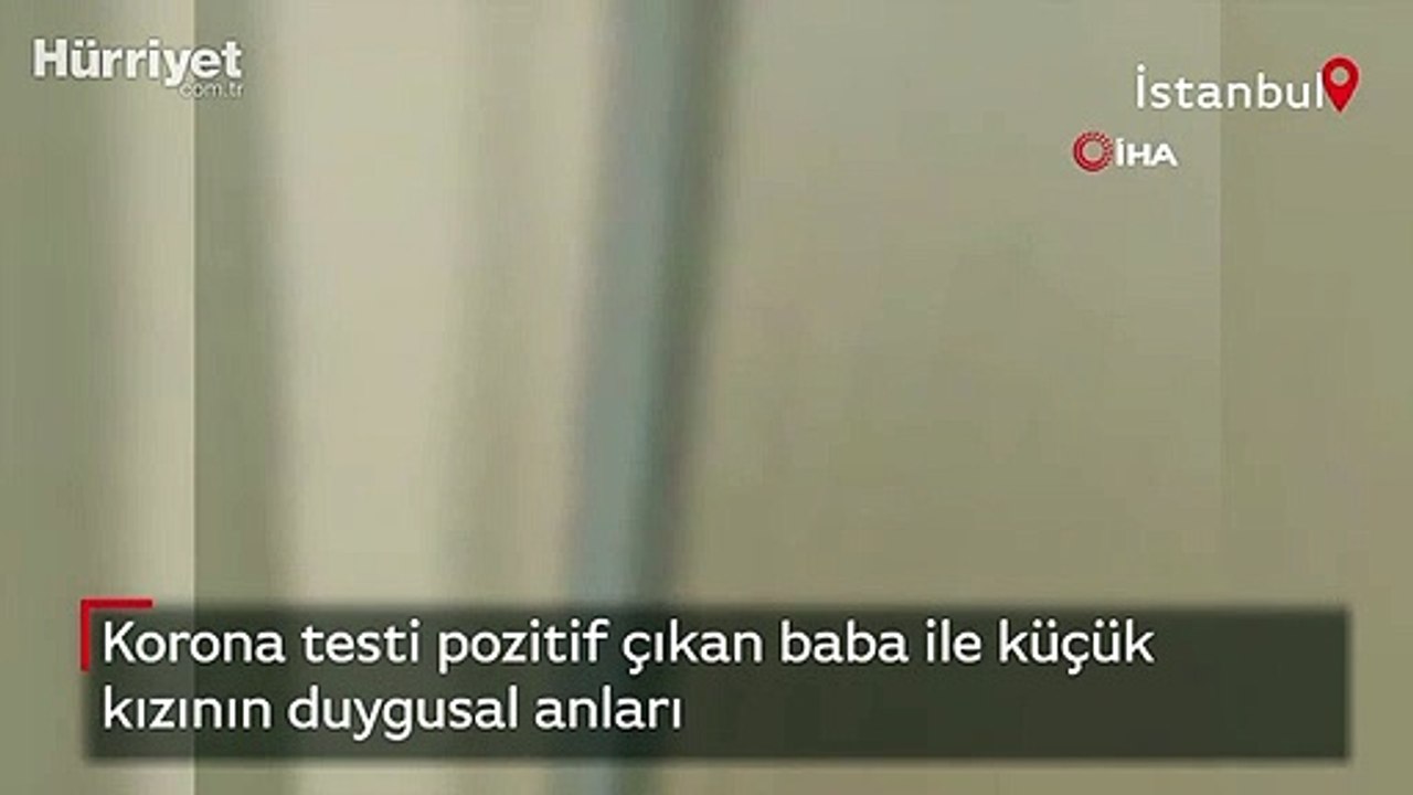 Korona testi pozitif çıkan baba ile küçük kızının duygusal anları