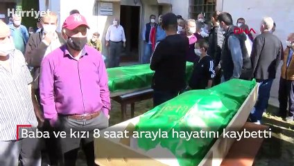 Baba ve kızı 8 saat arayla hayatını kaybetti