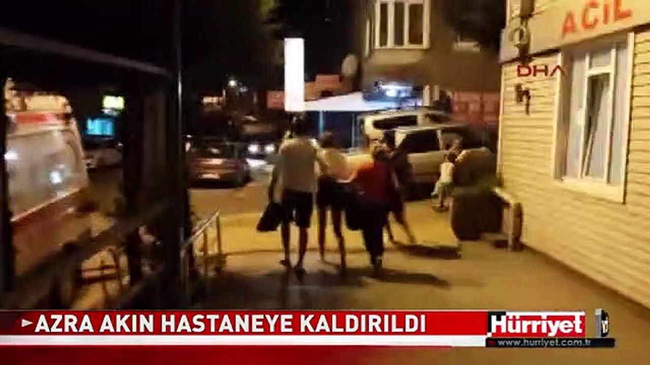 AZRA AKIN HASTANEYE KALDIRILDI