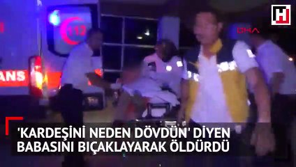 'Kardeşini neden dövdün' diyen babasını bıçaklayarak öldürdü