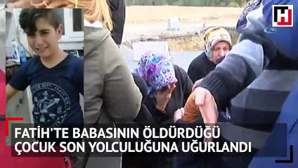 Fatih'te babasının öldürdüğü çocuk son yolculuğuna uğurlandı