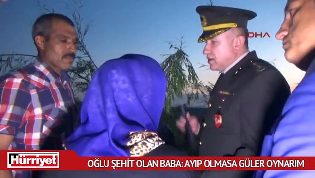 Oğlu şehit olan baba: Ayıp olmasa güler oynarım