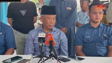 Keputusan pucuk pimpinan PN harus diterima dengan baik - Muhyiddin