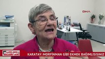 Canan Karatay: Morfinman gibi ekmek bağımlısısınız