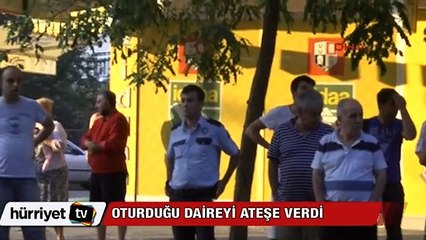 Oturduğu daireyi ateşe verdi
