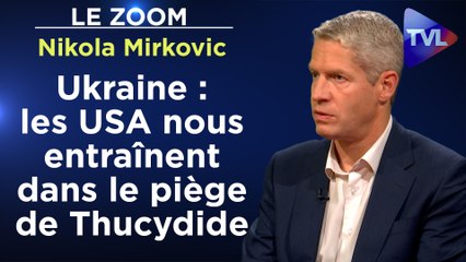 Zoom - Nikola Mirkovic : Ukraine : les Etats-Unis nous entraînent  dans le piège de Thucydide