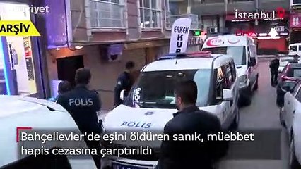 Bahçelievler'de eşini öldürmüştü! Müebbet hapis cezasına çarptırıldı