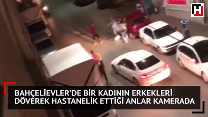 Bahçelievler'de bir kadının erkekleri döverek hastanelik ettiği anlar kamerada