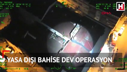 Yasa dışı bahise dev operasyon