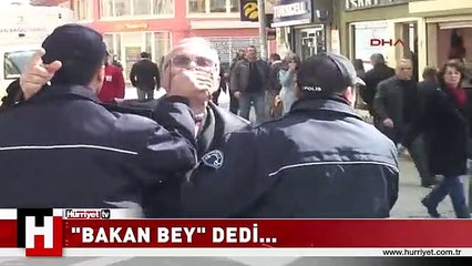 VATANDAŞ: BAKAN BEY, POLİS: YÜRÜ LAN...