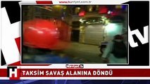 TAKSİM SAVAŞ ALANINA DÖNDÜ