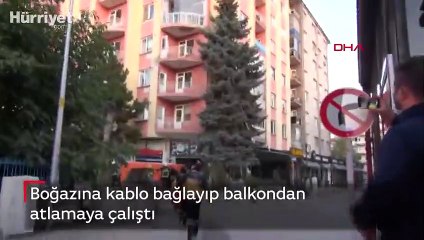 Boğazına kablo bağlayıp balkondan atlamaya çalıştı