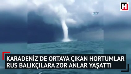 Karadeniz’de çıkan hortumlar Rus balıkçılara zor anlar yaşattı