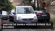 Sarıyer'de banka müdürü evinde ölü bulundu