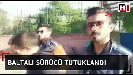 Baltalı sürücü tutuklandı