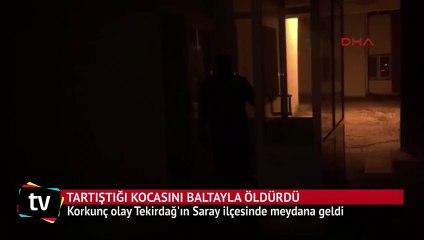 Tartıştığı kocasını baltayla öldürdü