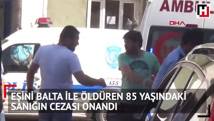 Eşini balta ile öldüren 85 yaşındaki sanığın cezası onandı
