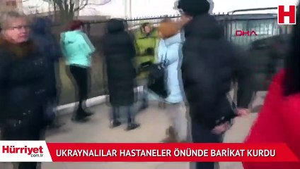 Ukraynalılar hastaneler önünde barikat kurdu