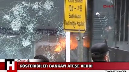 KUMKAPI'DA GÖSTERİCİLER BANKAYI ATEŞE VERDİ