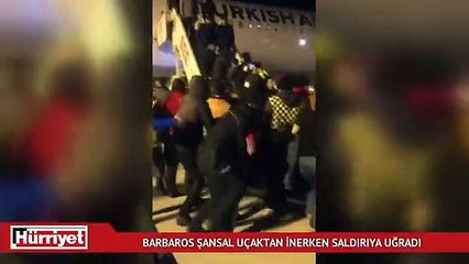 Barbaros Şansal uçaktan indiği sırada saldırıya uğradı