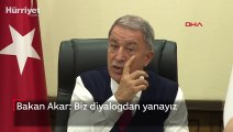 Bakan Akar: Biz diyalogdan yanayız