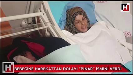 Bebeğine harekattan dolayı "Pınar" ismini verdi