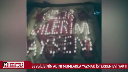 Sevgilisinin adını mumlarla yazmak isterken evi yaktı