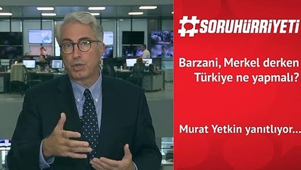 Barzani Merkel derken Türkiye ne yapmalı? - Soru Hürriyeti