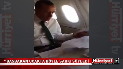 BAŞBAKAN ERDOĞAN UÇAKTA BÖYLE ŞARKI SÖYLEDİ