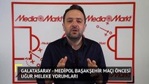 Galatasaray - Başakşehir Maçı Öncesi Uğur Meleke Yorumları