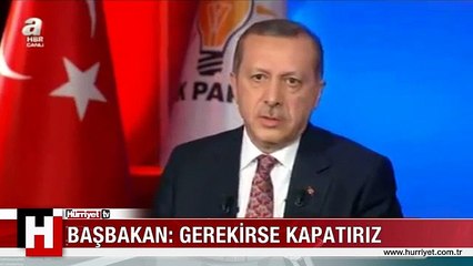 BAŞBAKAN: GEREKİRSE YOUTUBE VE FACEBOOK'U KAPATIRIZ