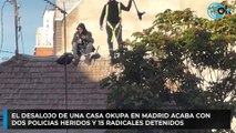 El desalojo de una casa okupa en Madrid acaba con dos policias heridos y 15 radicales detenidos